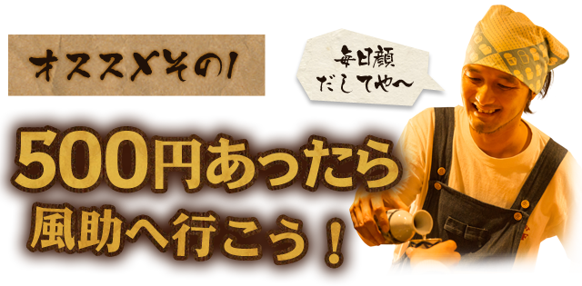 「500円あったら風助へ行こう！」